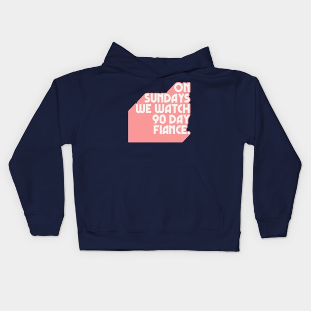 On Sundays We Watch 90 Day Fiance /// 90 Day Fiancé fans Kids Hoodie by DankFutura